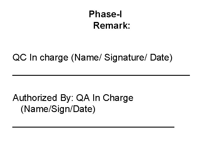 Phase-I Remark: QC In charge (Name/ Signature/ Date) _________________ Authorized By: QA In Charge