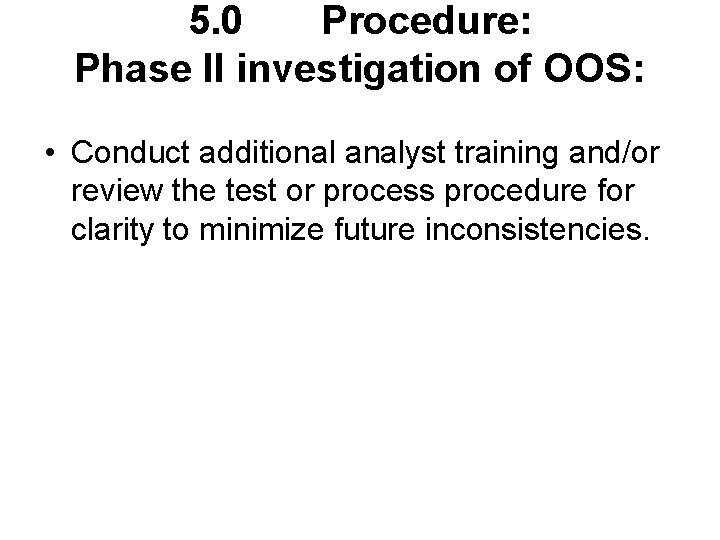 5. 0 Procedure: Phase II investigation of OOS: • Conduct additional analyst training and/or