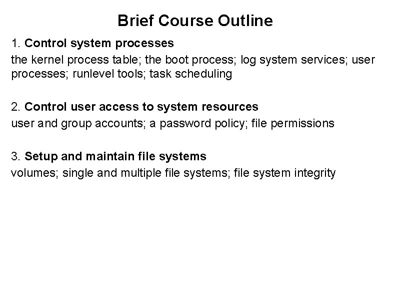 Brief Course Outline 1. Control system processes the kernel process table; the boot process;