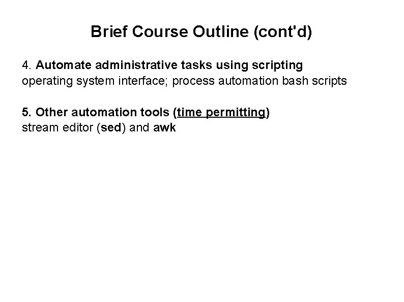 Brief Course Outline (cont'd) 4. Automate administrative tasks using scripting operating system interface; process