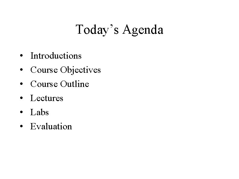 Today’s Agenda • • • Introductions Course Objectives Course Outline Lectures Labs Evaluation 