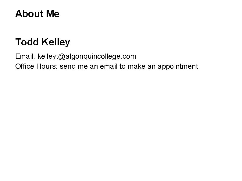 About Me Todd Kelley Email: kelleyt@algonquincollege. com Office Hours: send me an email to