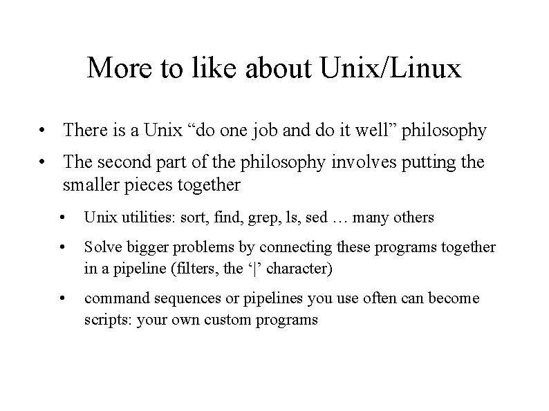 More to like about Unix/Linux • There is a Unix “do one job and