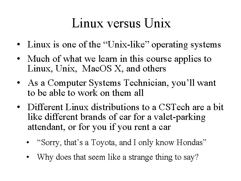 Linux versus Unix • Linux is one of the “Unix-like” operating systems • Much