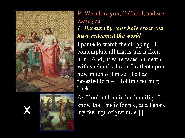 X R. We adore you, O Christ, and we bless you. L. Because by