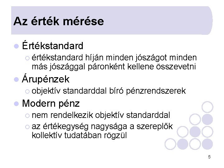 Az érték mérése l Értékstandard ¡ értékstandard híján minden jószágot minden más jószággal páronként Az érték mérése l Értékstandard ¡ értékstandard híján minden jószágot minden más jószággal páronként