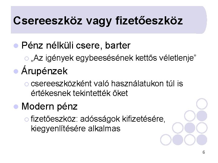 Csereeszköz vagy fizetőeszköz l Pénz ¡ „Az nélküli csere, barter igények egybeesésének kettős véletlenje” Csereeszköz vagy fizetőeszköz l Pénz ¡ „Az nélküli csere, barter igények egybeesésének kettős véletlenje”