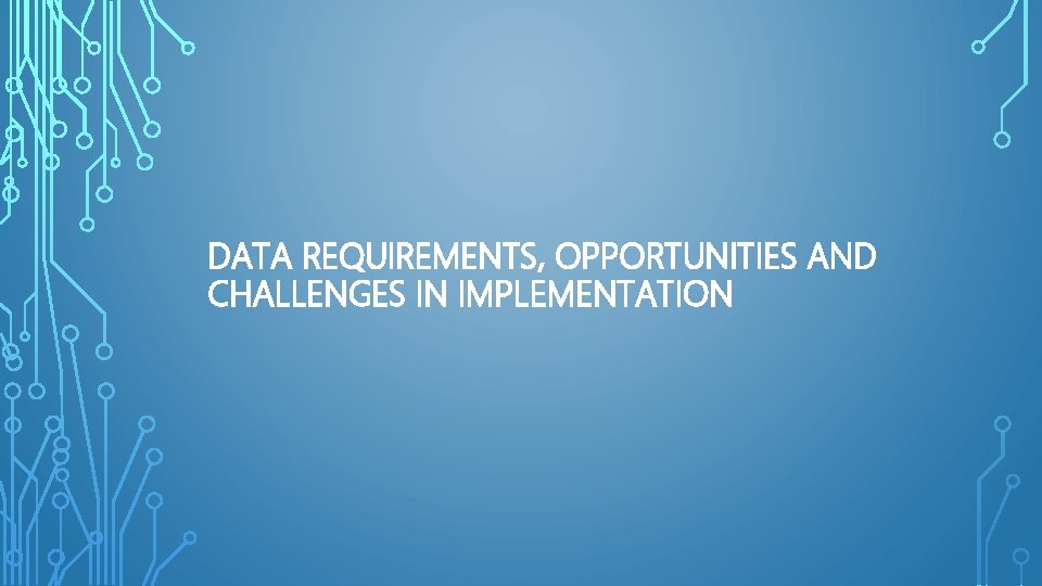 DATA REQUIREMENTS, OPPORTUNITIES AND CHALLENGES IN IMPLEMENTATION 