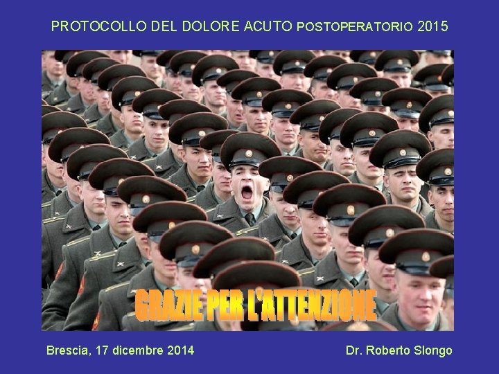 PROTOCOLLO DEL DOLORE ACUTO POSTOPERATORIO 2015 Brescia, 17 dicembre 2014 Dr. Roberto Slongo 
