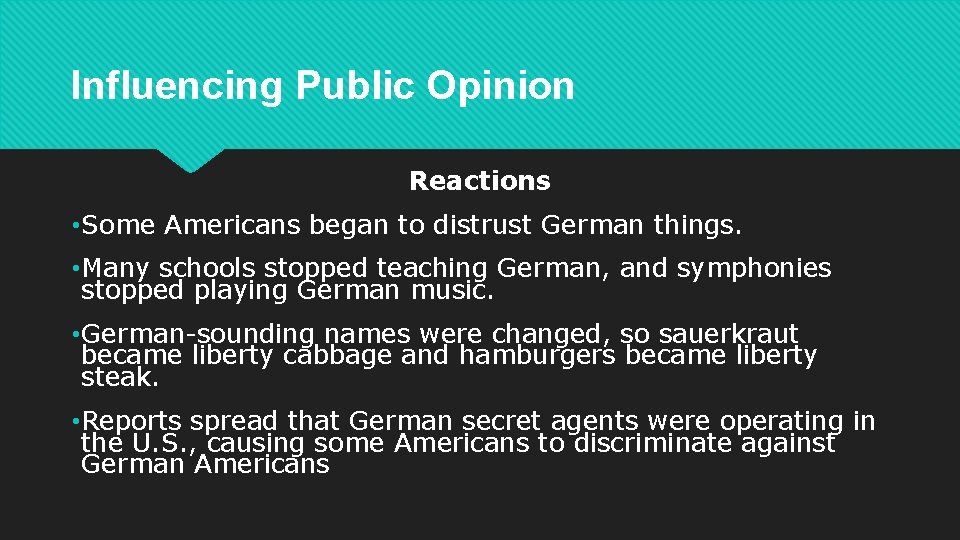 Influencing Public Opinion Reactions • Some Americans began to distrust German things. • Many