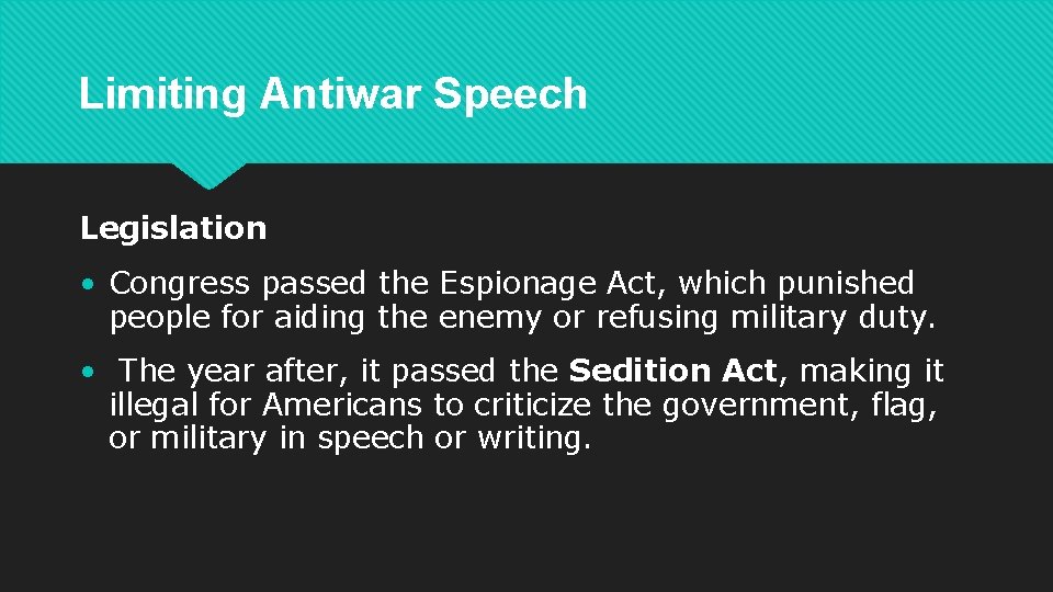 Limiting Antiwar Speech Legislation • Congress passed the Espionage Act, which punished people for