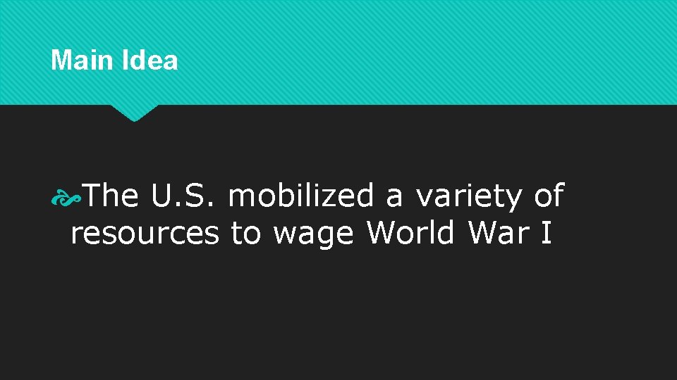 Main Idea The U. S. mobilized a variety of resources to wage World War