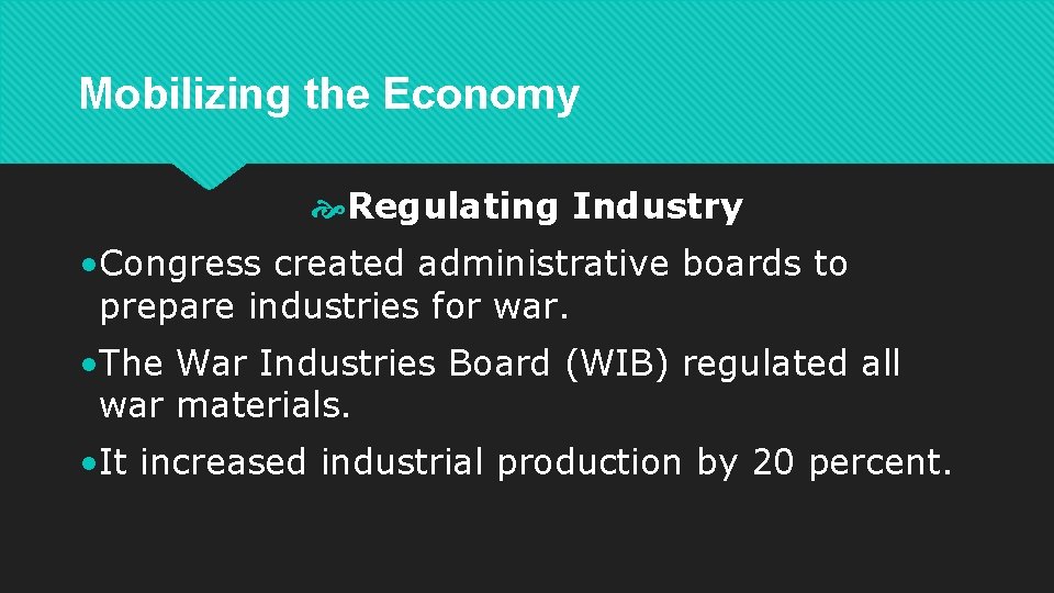 Mobilizing the Economy Regulating Industry • Congress created administrative boards to prepare industries for