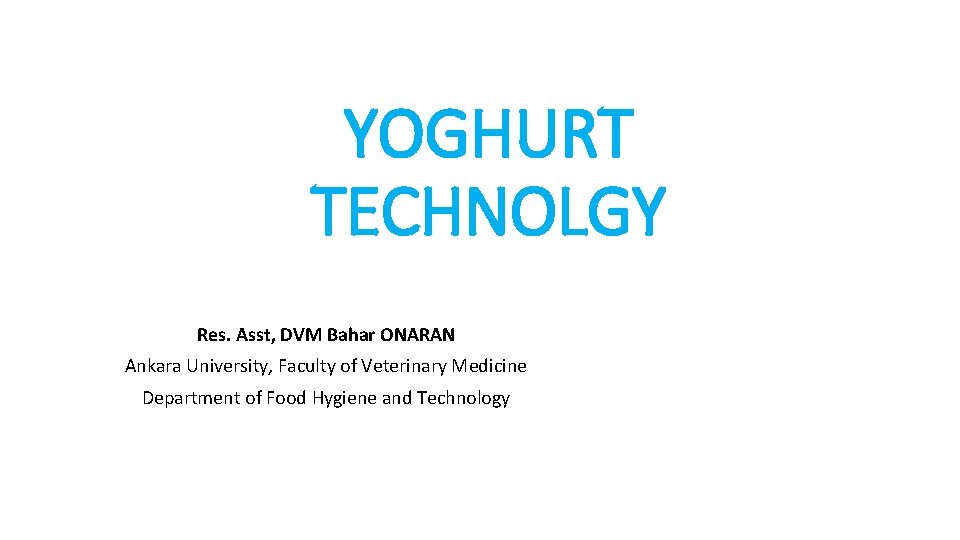 YOGHURT TECHNOLGY Res. Asst, DVM Bahar ONARAN Ankara University, Faculty of Veterinary Medicine Department