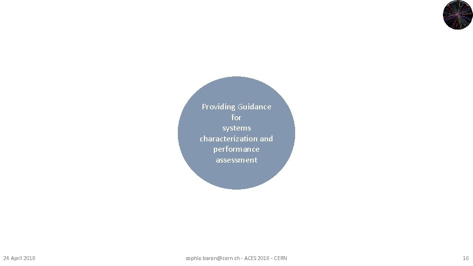 Providing Guidance for systems characterization and performance assessment 24 April 2018 sophie. baron@cern. ch