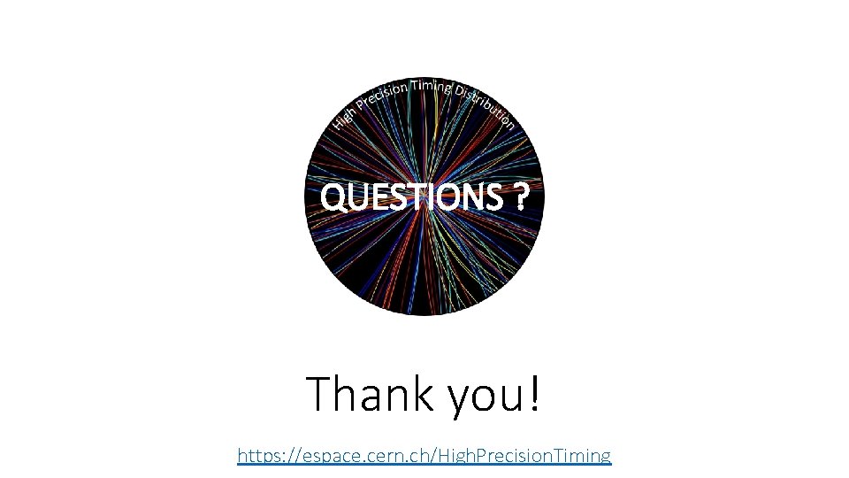 QUESTIONS ? Thank you! https: //espace. cern. ch/High. Precision. Timing 