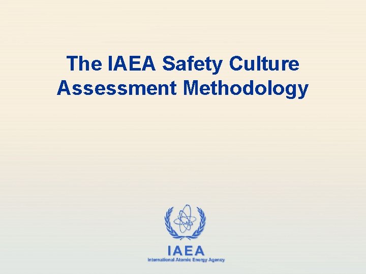 The IAEA Safety Culture Assessment Methodology IAEA International Atomic Energy Agency 