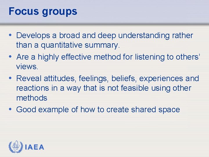 Focus groups • Develops a broad and deep understanding rather than a quantitative summary.