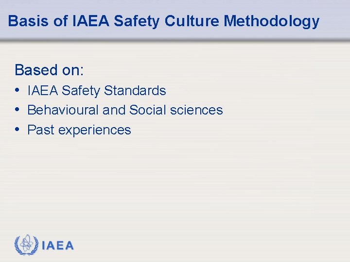 Basis of IAEA Safety Culture Methodology Based on: • IAEA Safety Standards • Behavioural