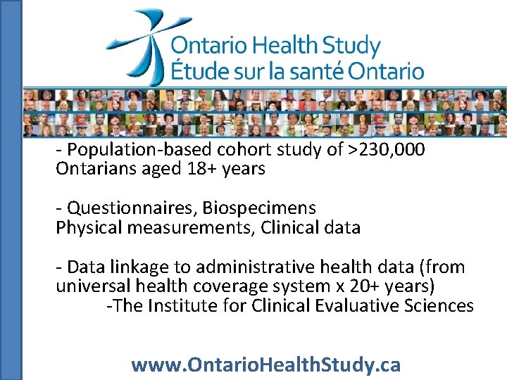 - Population-based cohort study of >230, 000 Ontarians aged 18+ years - Questionnaires, Biospecimens