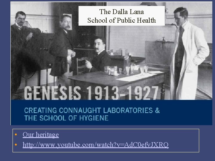 The Dalla Lana School of Public Health • Our heritage • http: //www. youtube.