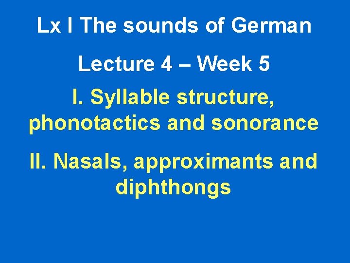Lx I The sounds of German Lecture 4 – Week 5 I. Syllable structure, Lx I The sounds of German Lecture 4 – Week 5 I. Syllable structure,