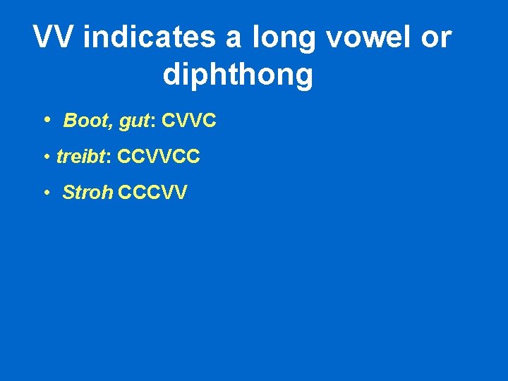 VV indicates a long vowel or diphthong • Boot, gut: CVVC • treibt: CCVVCC VV indicates a long vowel or diphthong • Boot, gut: CVVC • treibt: CCVVCC