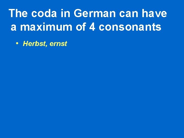 The coda in German can have a maximum of 4 consonants • Herbst, ernst The coda in German can have a maximum of 4 consonants • Herbst, ernst