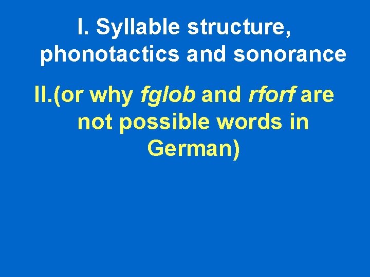 I. Syllable structure, phonotactics and sonorance II. (or why fglob and rforf are not I. Syllable structure, phonotactics and sonorance II. (or why fglob and rforf are not