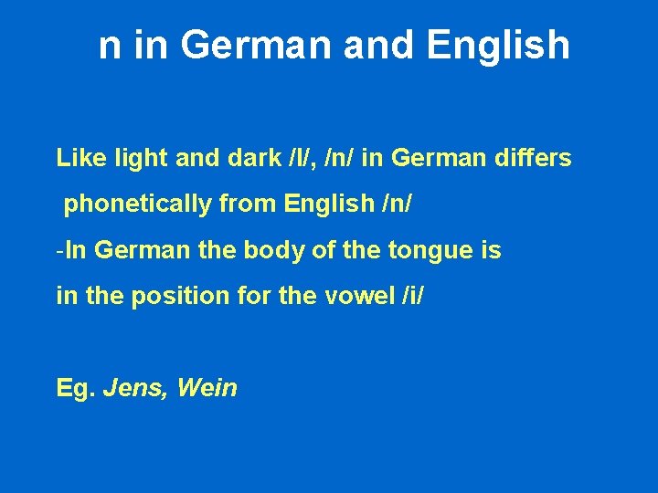 n in German and English Like light and dark /l/, /n/ in German differs n in German and English Like light and dark /l/, /n/ in German differs