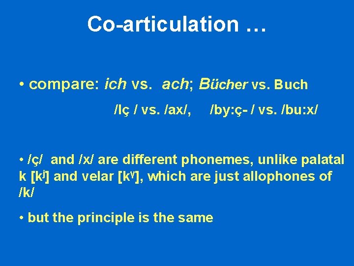 Co-articulation … • compare: ich vs. ach; Bücher vs. Buch /Iç / vs. /ax/, Co-articulation … • compare: ich vs. ach; Bücher vs. Buch /Iç / vs. /ax/,