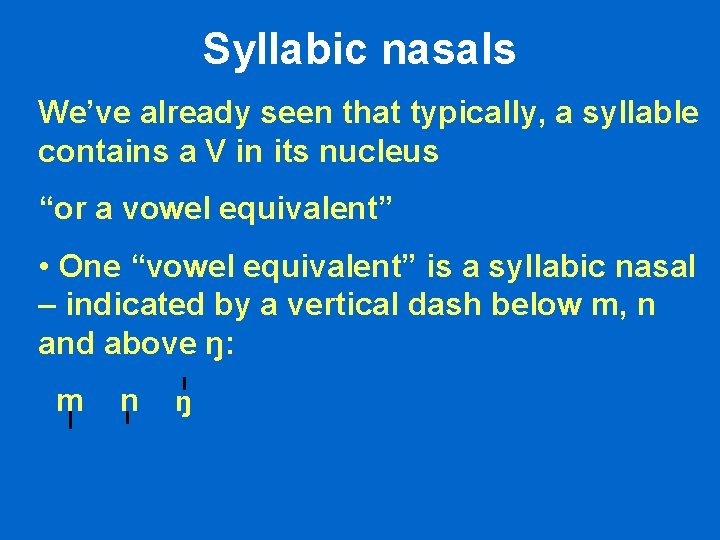 Syllabic nasals We’ve already seen that typically, a syllable contains a V in its Syllabic nasals We’ve already seen that typically, a syllable contains a V in its