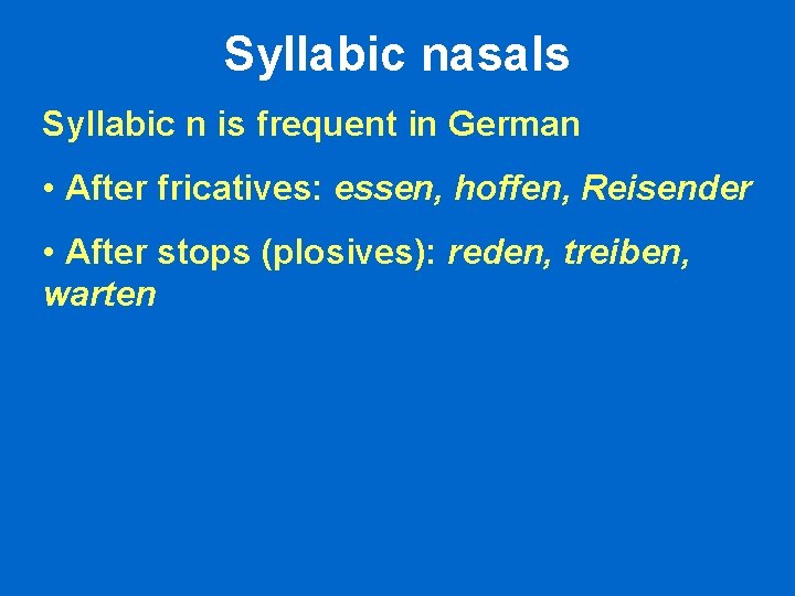 Syllabic nasals Syllabic n is frequent in German • After fricatives: essen, hoffen, Reisender Syllabic nasals Syllabic n is frequent in German • After fricatives: essen, hoffen, Reisender