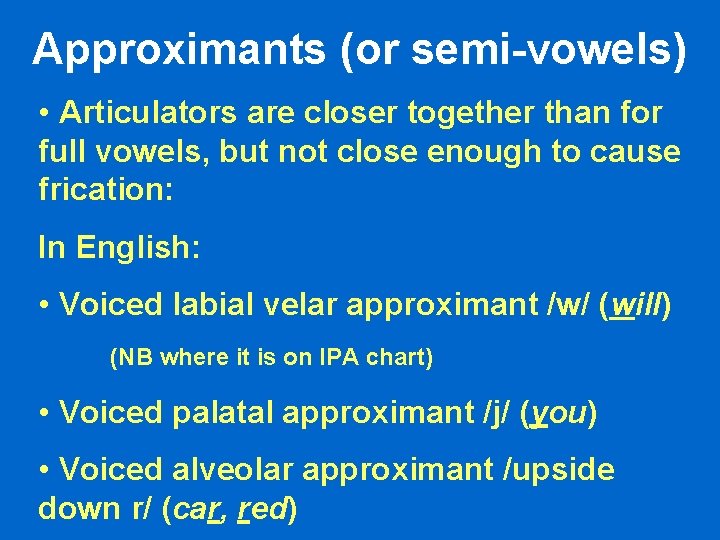 Approximants (or semi-vowels) • Articulators are closer together than for full vowels, but not Approximants (or semi-vowels) • Articulators are closer together than for full vowels, but not
