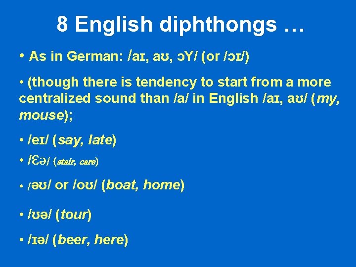 8 English diphthongs … • As in German: /aɪ, aʊ, ɔY/ (or /ɔɪ/) • 8 English diphthongs … • As in German: /aɪ, aʊ, ɔY/ (or /ɔɪ/) •