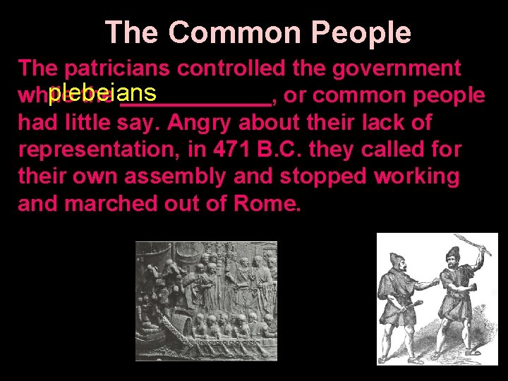 The Common People The patricians controlled the government plebeians while the ______, or common