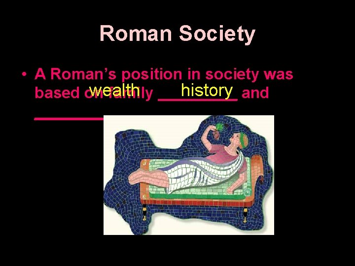 Roman Society • A Roman’s position in society was wealth history and based on