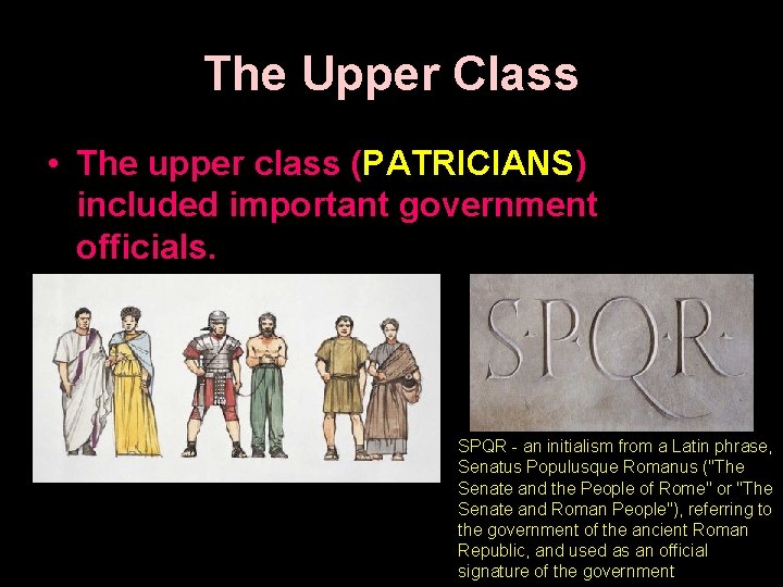 The Upper Class • The upper class (PATRICIANS) included important government officials. SPQR -