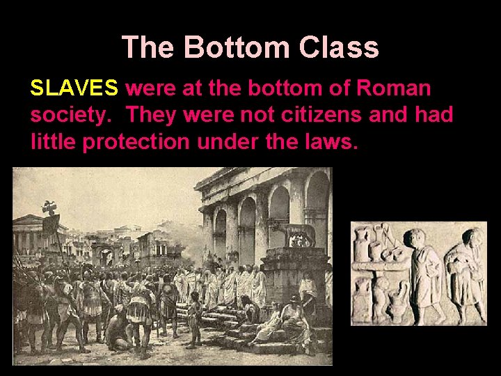 The Bottom Class SLAVES were at the bottom of Roman society. They were not