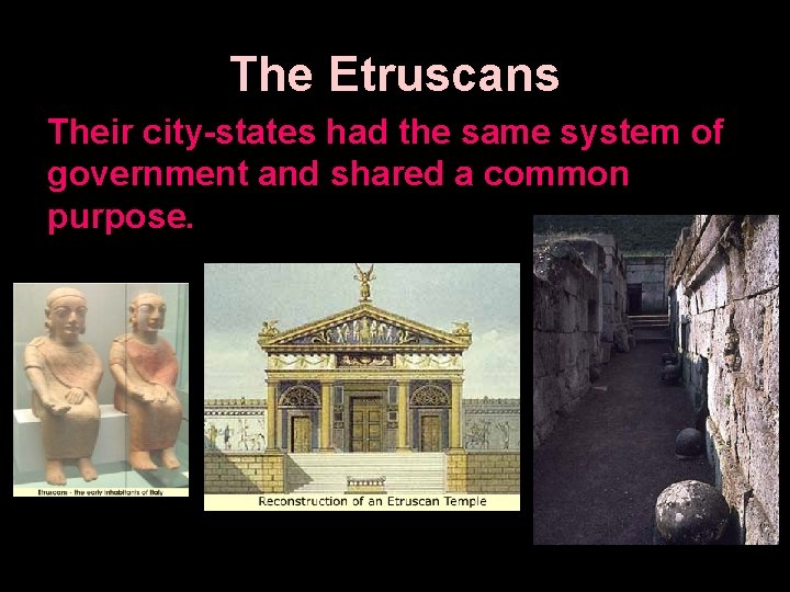 The Etruscans Their city-states had the same system of government and shared a common