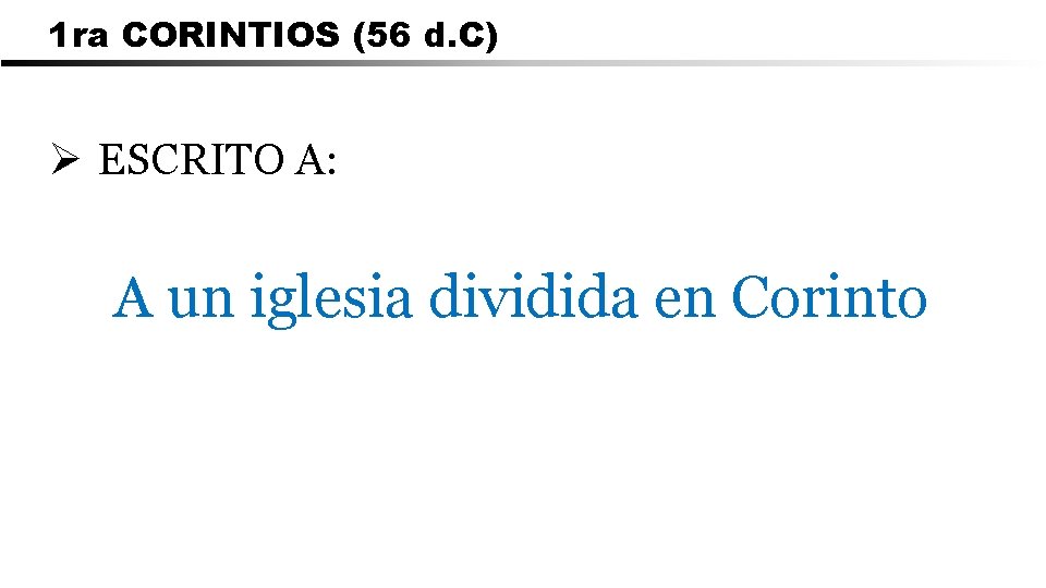 1 ra CORINTIOS (56 d. C) Ø ESCRITO A: A un iglesia dividida en