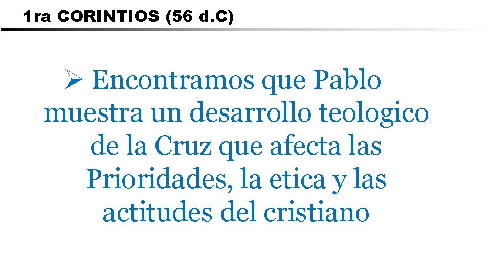 1 ra CORINTIOS (56 d. C) Ø Encontramos que Pablo muestra un desarrollo teologico