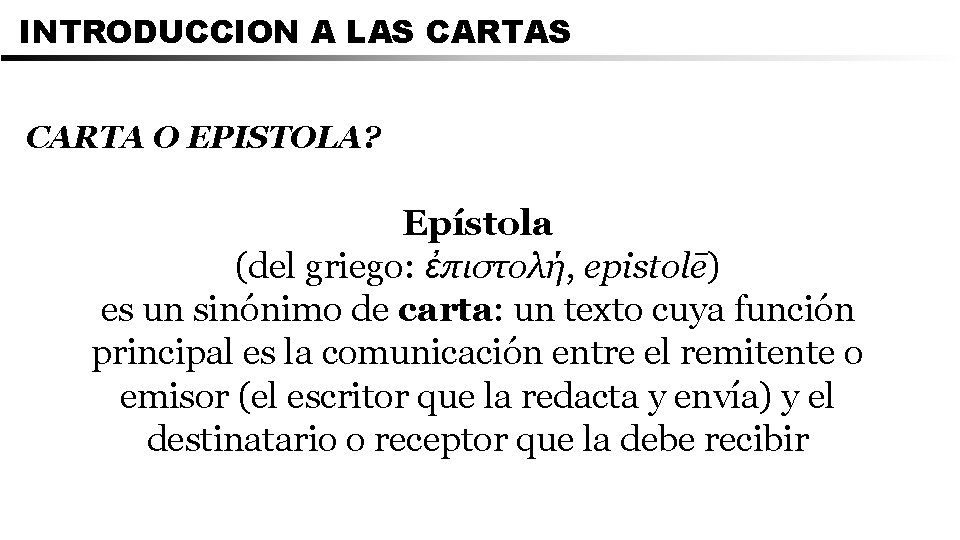 INTRODUCCION A LAS CARTA O EPISTOLA? Epístola (del griego: ἐπιστολή, epistolē) es un sinónimo