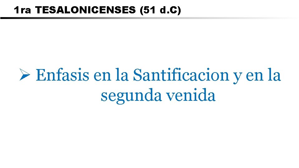 1 ra TESALONICENSES (51 d. C) Ø Enfasis en la Santificacion y en la