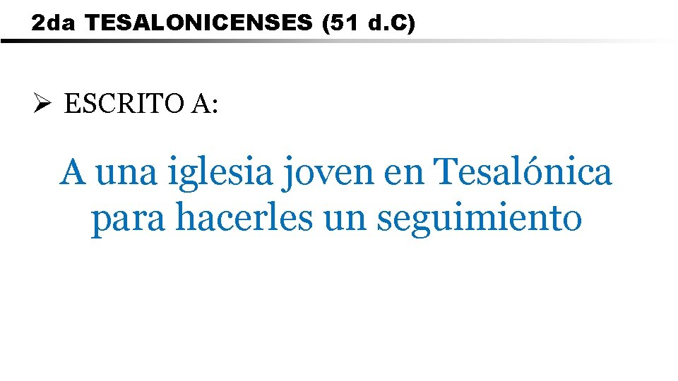 2 da TESALONICENSES (51 d. C) Ø ESCRITO A: A una iglesia joven en