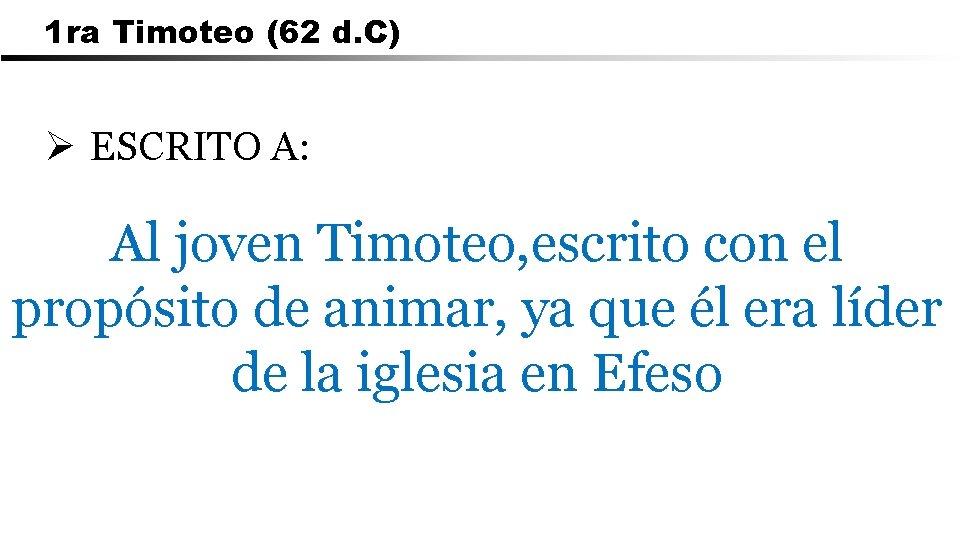 1 ra Timoteo (62 d. C) Ø ESCRITO A: Al joven Timoteo, escrito con