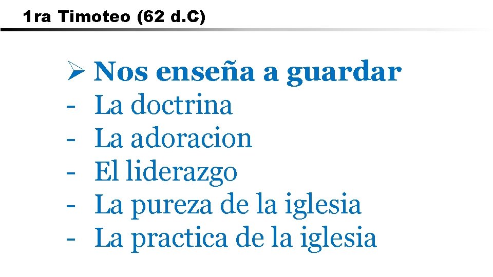 1 ra Timoteo (62 d. C) Ø Nos enseña a guardar - La doctrina