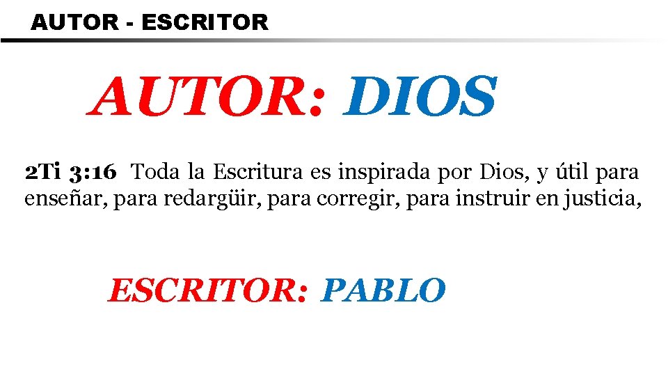 AUTOR - ESCRITOR AUTOR: DIOS 2 Ti 3: 16 Toda la Escritura es inspirada