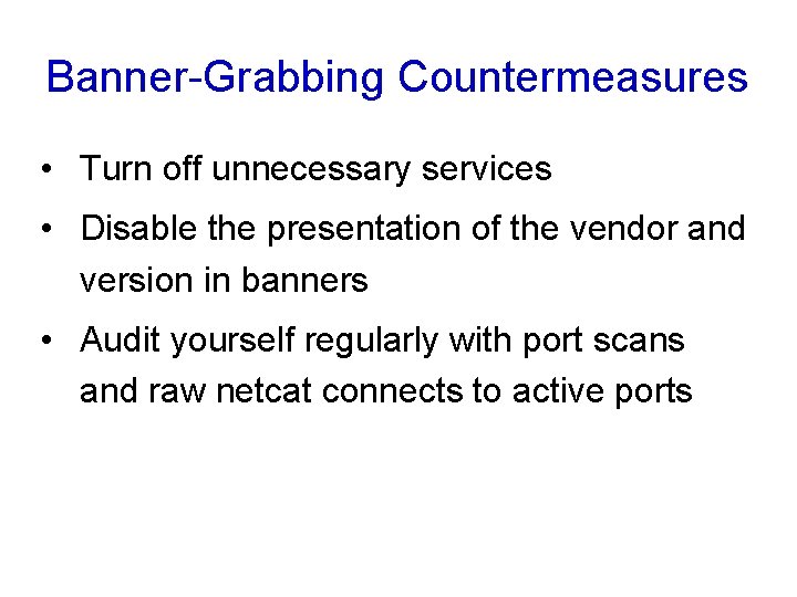 Banner-Grabbing Countermeasures • Turn off unnecessary services • Disable the presentation of the vendor