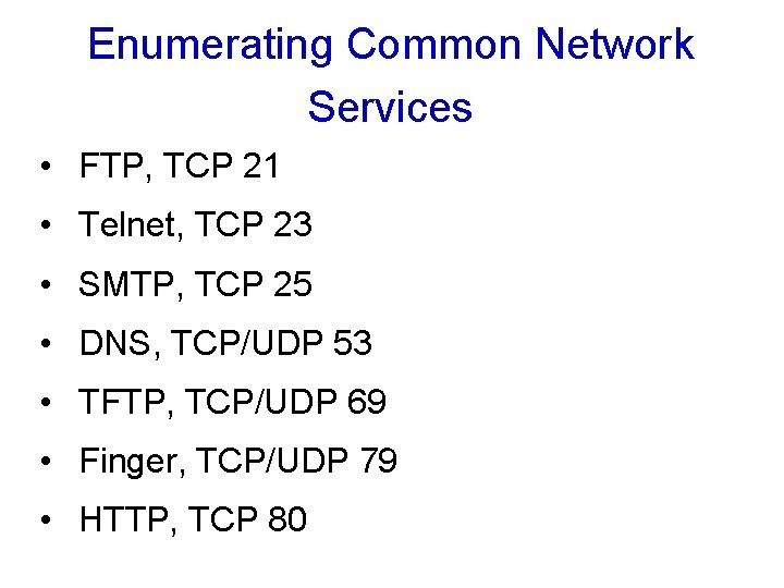 Enumerating Common Network Services • FTP, TCP 21 • Telnet, TCP 23 • SMTP,